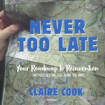 Never Too Late: Your Roadmap to Reinvention (without getting lost along the way)