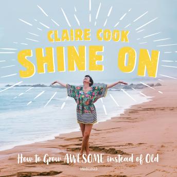 Shine On: How to Grow Awesome instead of Old