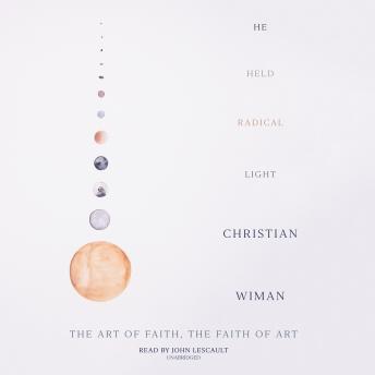 He Held Radical Light: The Art of Faith, the Faith of Art