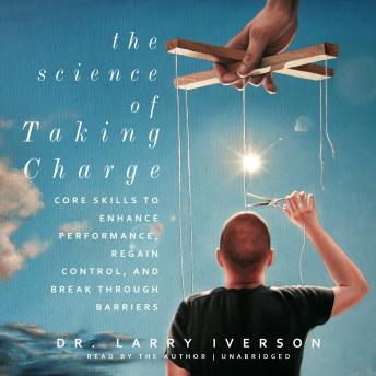 The Science of Taking Charge: Core Skills to Enhance Performance, Regain Control, and Break throughBarriers