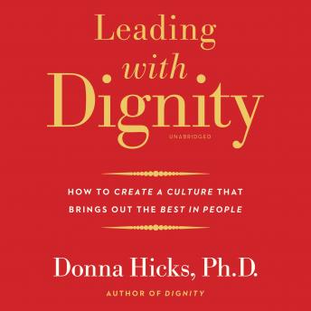 Leading with Dignity: How to Create a Culture That Brings Out the Best in People