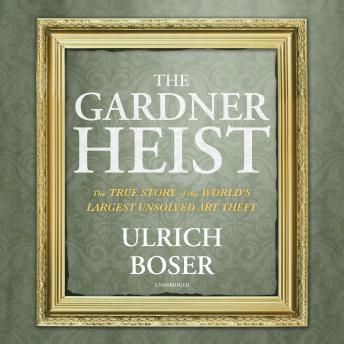 Download Gardner Heist: The True Story of the World’s Largest Unsolved Art Theft by Ulrich Boser