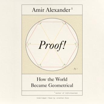 Proof!: How the World Became Geometrical, Audio book by Amir Alexander