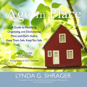 Age in Place: A Guide to Modifying, Organizing, and Decluttering Mom and Dad's Home; Keep Them Safe, Keep You Safe