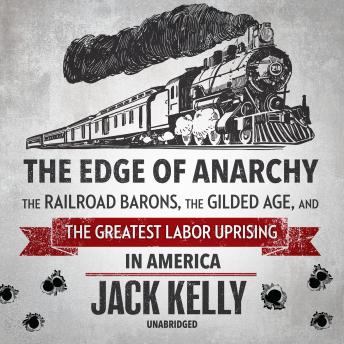 The Edge of Anarchy: The Railroad Barons, The Gilded Age, and the Greatest Labor Uprising in America
