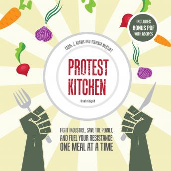 Download Protest Kitchen: Fight Injustice, Save the Planet, and Fuel Your Resistance One Meal at a Time by Virginia Messina, Carol J. Adams