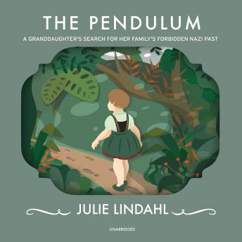 The Pendulum: A Granddaughter’s Search for Her Family’s Forbidden Nazi Past
