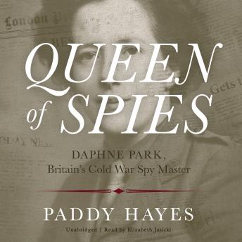 Queen of Spies: Daphne Park, Britain’s Cold War Spy Master