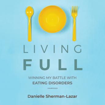 Living FULL: Winning My Battle with Eating Disorders