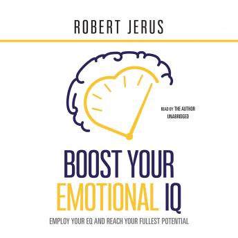 Boost Your Emotional IQ: Employ Your EQ and Reach Your Fullest Potential, Robert Jerus