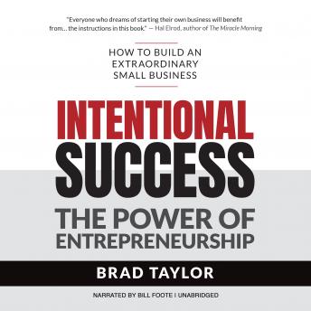 Intentional Success: The Power of Entrepreneurship-How to Build an Extraordinary Small Business