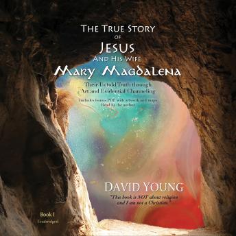 The True Story of Jesus and His Wife Mary Magdalena: Their Untold Truth through Art and Evidential Channeling