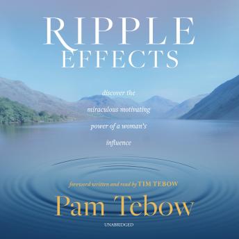 Ripple Effects: Discover the Miraculous Motivating Power of a Woman's Influence, Pam Tebow