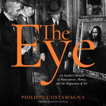 The Eye: An Insider’s Memoir of Masterpieces, Money, and the Magnetism of Art