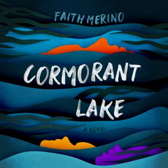 Cormorant Lake: A Novel, Faith Merino