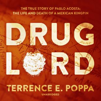 The Drug Lord: The True Story of Pablo Acosta; The Life and Death of a Mexican Kingpin