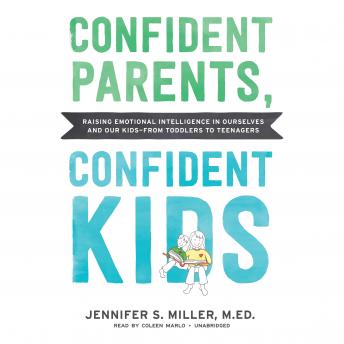 Confident Parents, Confident Kids: Raising Emotional Intelligence in Ourselves and Our Kids—from Toddlers to Teenagers