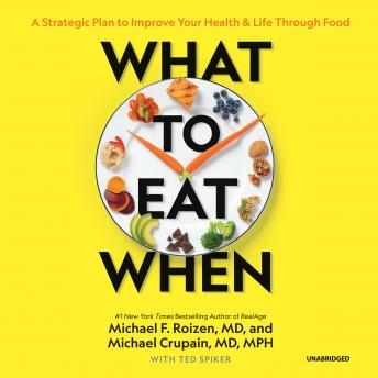What to Eat When: A Strategic Plan to Improve Your Health and Life through Food, Audio book by Michael F. Roizen, M.D., Michael Crupain