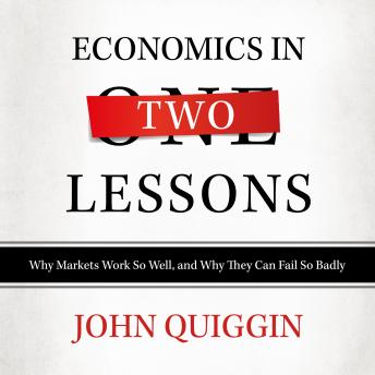 Economics in Two Lessons: Why Markets Work so Well, and Why They Can Fail So Badly