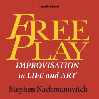 Free Play: Improvisation in Life and Art, Stephen Nachmanovitch