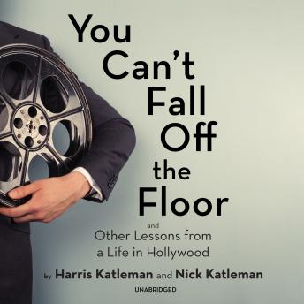 You Can’t Fall Off the Floor: And Other Lessons from a Life in Hollywood, Audio book by Harris Katleman, Nick Katleman