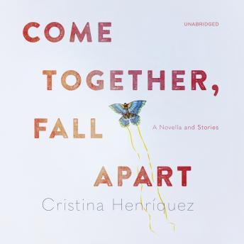 Come Together, Fall Apart: A Novella and Stories