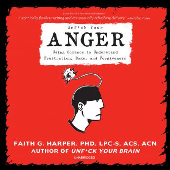 Unf*ck Your Anger: Using Science to Understand Frustration, Rage, and Forgiveness