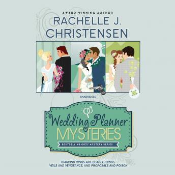 Wedding Planner Mysteries Box Set: Diamond Rings Are Deadly Things, Veils and Vengeance, and Proposals and Poison, Rachelle J. Christensen