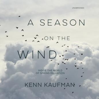 Season on the Wind: Inside the World of Spring Migration, Audio book by Kenn Kaufman