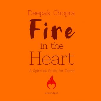 Fire in the Heart: A Spiritual Guide for Teens, Audio book by Deepak Chopra