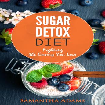 Sugar Detox Diet: Ultimate 30-Day Meal Plan to Restore Your Health with Delicious Sugar Free Recipes
