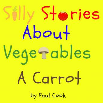 Silly Stories About Vegetables: A Carrot