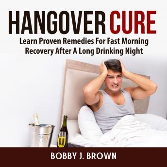 Hangover Cure: Learn Proven Remedies For Fast Morning Recovery After A Long Drinking Night