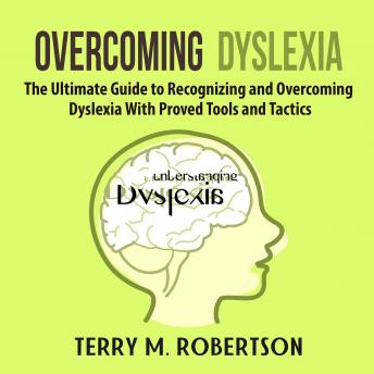 Overcoming Dyslexia: The Ultimate Guide to Recognizing and Overcoming Dyslexia With Proved Tools and Tactics, Audio book by Terry M. Robertson
