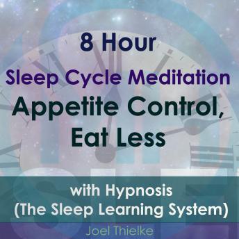 8 Hour Sleep Cycle Meditation - Appetite Control, Eat Less with Hypnosis (The Sleep Learning System)