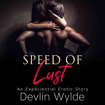 The Speed of Lust - An urban experiential erotic audio story of intense lust and passion.