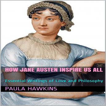 How Jane Austen Inspire Us All: Essential Writings of Love and Philosophy