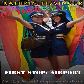 The PussyLips on Tour - First Stop: Airport: finally I'm getting to masturbate