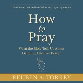 How to Pray: What the Bible Tells Us About Genuine, Effective Prayer