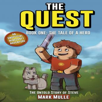 The Quest: The Untold Story of Steve, Book One: The Tale of a Hero (An Unofficial Minecraft Book for Kids Ages 9 - 12) (Preteen)