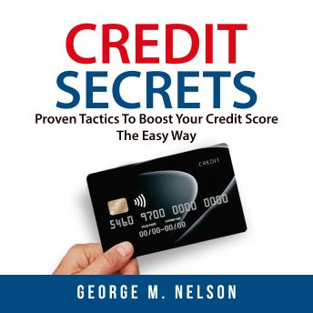 Credit Secrets: Proven Tactics To Boost Your Credit Score The Easy Way