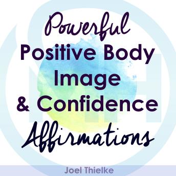 Powerful Positive Body Image & Confidence Affirmations