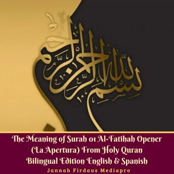 Meaning of Surah 01 Al-Fatihah Opener (La Apertura) From Holy Quran Bilingual Edition English & Spanish, Audio book by Jannah Firdaus Mediapro