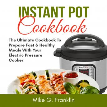 Instant Pot Cookbook: The Ultimate Cookbook To Prepare Fast & Healthy Meals With Your Electric Pressure Cooker