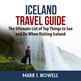 Iceland Travel Guide: The Ultimate List of Top Things to See and Do When Visiting Iceland