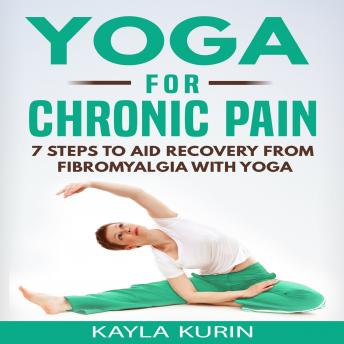 Yoga for Chronic Pain: 7 Steps to Aid Recovery From Fibromyalgia With Yoga