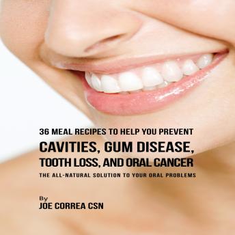 36 Meal Recipes to Help You Prevent Cavities, Gum Disease, Tooth Loss, and Oral Cancer, Audio book by Joe Correa
