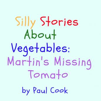 Silly Stories About Vegetables: Martin's Missing Tomato
