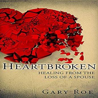 Heartbroken: Healing from the Loss of a Spouse, Gary Roe