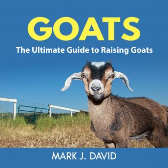 Download Goats: The Ultimate Guide to Raising Goats by Mark J. David